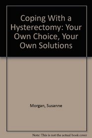 Coping With a Hysterectomy: Your Own Choice, Your Own Solutions