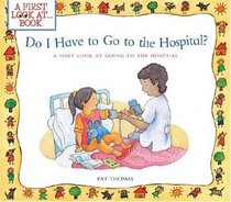 Do I Have to Go to the Hospital?: A First Look at Going To the Hospital (A First Look At...Series)