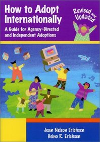 How to Adopt Internationally: A Guide for Agency-Directed and Independent Adoptions, Revised and Updated Edition for 2003