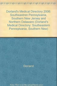 Dorland's Medical Directory 2006: Southeastren Pennsylvania, Southern New Jersey and Northern Delaware (Dorland's Medical Directory: Southeastern Pennsylvania, Southern New)