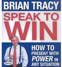 Speak To Win: How to Present With Power in Any Situation