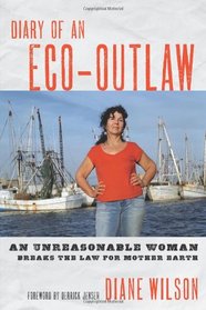 Diary of an Eco-Outlaw: An Unreasonable Woman Breaks the Law for Mother Earth