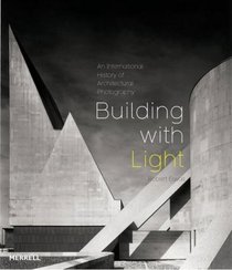 Building With Light: An International History of Architectural Photography