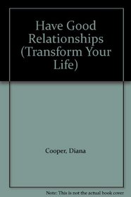 Have Good Relationships (Transform Your Life)