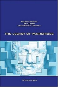 The Legacy of Parmenides : Eleatic Monism and Later Presocratic Thought