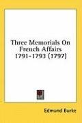 Three Memorials On French Affairs 1791-1793 (1797)