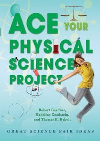 Ace Your Physical Science Project: Great Science Fair Ideas (Ace Your Physics Science Project)
