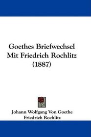 Goethes Briefwechsel Mit Friedrich Rochlitz (1887) (German Edition)