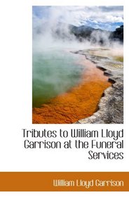 Tributes to William Lloyd Garrison at the Funeral Services