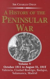 A History of the Peninsular War: October 1811 to August 31, 1812, Valencia, Ciudad Rodrigo, Badajoz, Salamanca, Madrid (History of the Peninsular War)