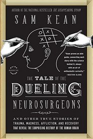 The Tale of the Dueling Neurosurgeons: The History of the Human Brain as Revealed by True Stories of Trauma, Madness, and Recovery