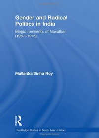 Gender and Radical Politics in India: Magic Moments of Naxalbari (1967-1975) (Routledge Studies in South Asian History)