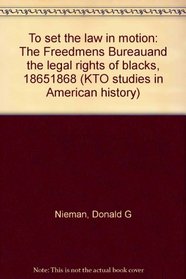 To set the law in motion: The Freedmen's Bureau and the legal rights of Blacks, 1865-1868 (KTO studies in American history)