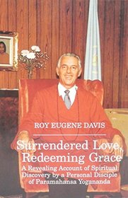 Surrendered Love, Redeeming Grace:  A Revealing Account of Spiritual Discovery By a Personal Disciple of Paramahansa Yogananda