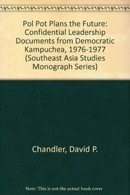 Pol Pot Plans the Future: Confidential Leadership Documents from Democratic Kampuchea, 1976-1977 (Southeast Asia Studies Monograph Series)
