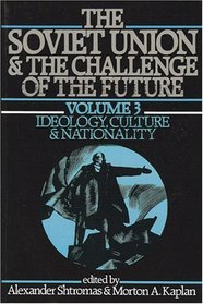 The Soviet Union and the Challenge of the Future: Ideology, Culture, and Nationality (Soviet Union & the Challenge of the Future)