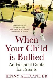 When Your Child Is Bullied: An Essential Guide for Parents