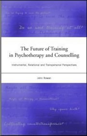 The Future of Training in Psychotherapy and Counselling: Instrumental, Relational and Transpersonal Perspectives