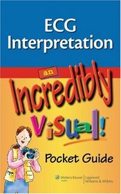 ECG Interpretation: An Incredibly Visual! Pocket Guide (Incredibly Easy! Series)