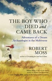 The Boy Who Died and Came Back: Adventures of a Dream Archaeologist in the Multiverse