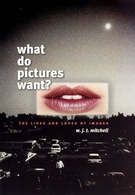 What Do Pictures Want? : The Lives and Loves of Images