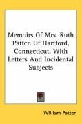 Memoirs Of Mrs. Ruth Patten Of Hartford, Connecticut, With Letters And Incidental Subjects