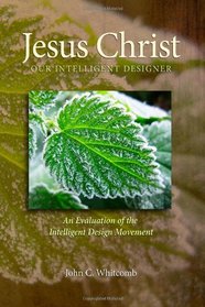 Jesus Christ: Our Intelligent Designer: An Evaluation of the Intelligent Design Movement