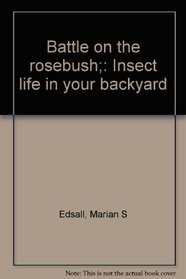 Battle on the rosebush;: Insect life in your backyard