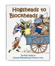 Hogsheads to Blockheads: The Kids Guide to Colonial Williamsburg's Historic Area