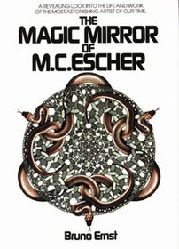 The Magic Mirror of M.C. Escher: A Revealing Look into the Life and Work of the Most Astonishing Artist of Our Time