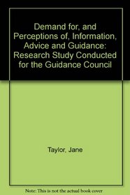 Demand for, and Perceptions of, Information, Advice and Guidance: Research Study Conducted for the Guidance Council