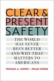 Clear and Present Safety: The World Has Never Been Better and Why That Matters to Americans