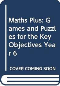 Maths Plus: Games and Puzzles for the Key Objectives Year 6