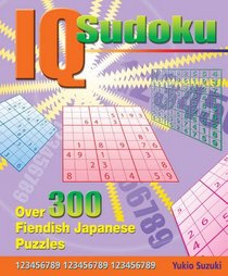 IQ Sudoku: Over 300 Fiendish Japanese Puzzles