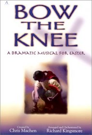 Bow the Knee: A Dramatic Musical for Easter