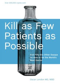 Kill As Few Patients As Possible: And 56 Six Other Essays on How to Be the World's Best Doctor