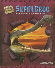 Supercroc: Paul Sereno's Dinosaur Eater (Fossil Hunters)