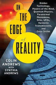 On the Edge of Reality: Hidden Technology, Powers of the Mind, Quantum Physics, Paranormal Phenomena, Orbs, UFOs, Harmonic Transmissions, and Crop Circles
