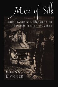 Men of Silk: The Hasidic Conquest of Polish Jewish Society