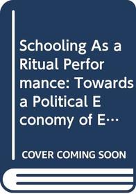 Schooling as a Ritual Performance: Towards a Political Economy of Educational Symbols and Gestures