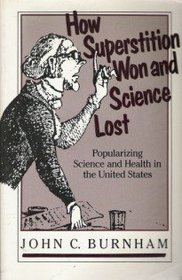 How Superstition Won and Science Lost: Popularizing Science and Health in the United States