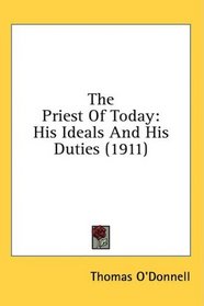 The Priest Of Today: His Ideals And His Duties (1911)