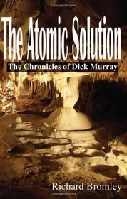 The Atomic Solution: The Chronicles of Dick Murray