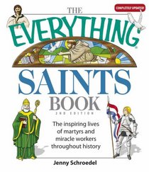 The Everything Saints Book: The Inspiring Lives of Martyrs and Miracle Workers Throughout History (Everything: Philosophy and Spirituality)