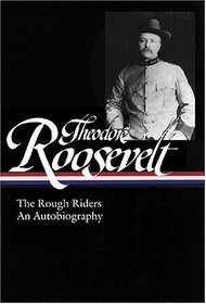 Theodore Roosevelt: The Rough Riders/An Autobiography (Library of America)