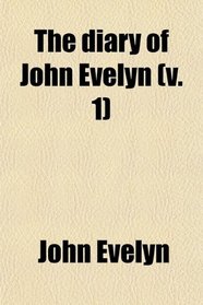 The diary of John Evelyn (v. 1)