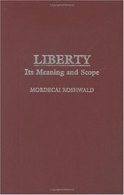 Liberty: Its Meaning and Scope (Contributions in Philosophy)