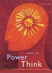 Learn to Power Think: A Practical Guide to Positive and Effective Decision Making