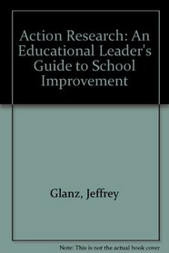 Action Research: An Educational Leader's Guide to School Improvement