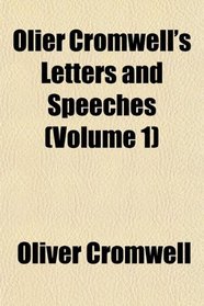 Olier Cromwell's Letters and Speeches (Volume 1)